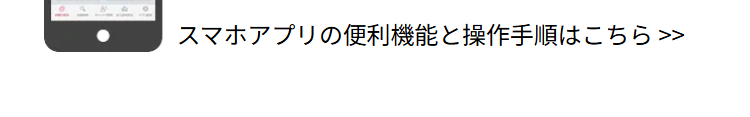 スマホアプリの便利機能と操作手順はこちら≫