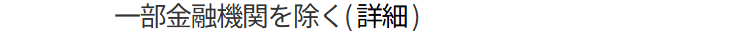 一部金融機関を除く(詳細)