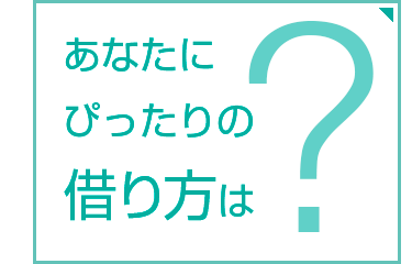 あなたにぴったりの借り方は？
