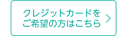 クレジットカードをご希望の方はこちら
